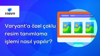 Sopyo'daki Ürünlerinize Toplu Resim Atama Nasıl Yapılır?