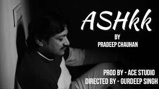 PRADEEP CHAUHAN - ASHKK ( PROD BY - ACE ) | OFFICIAL MUSIC VIDEO