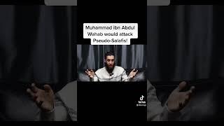 MUHAMMAD IBN ABDUL WAHAB WOULD ATTACK PSEDUO-SALAFIS!
