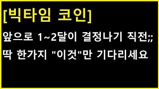 [빅타임 코인] 딱 여기서 앞으로 1~2달을 결정할텐데 ㄷㄷㄷㄷ 무조건 "이것"만 기다리세요