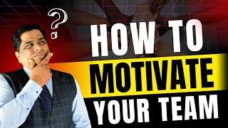 how do you motivate your team | learn the  techniques to motivate your team