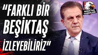 Şenol Ustaömer: "İkinci Yarı Farklı Bir Beşiktaş İzleyebiliriz"