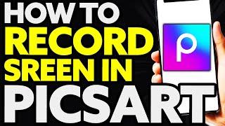 How To Record Screen In PicsArt (Quick and Easy)