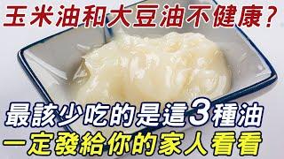 什麼油最不健康呢？玉米油和大豆油嗎？醫生提醒：最應該少吃的是這3種油！一定發給你的家人看看 |三味書屋