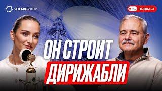 Когда дирижабли – твоё призвание️Главный конструктор дирижаблей о перспективах авиатехники России