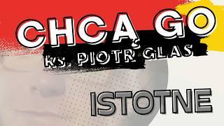 CHCĄ GO - ks. GLAS