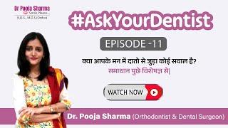 #AskYourDentist Episode 11 - Dental & Orthodontic Treatment Q & A | Ask The Expert- Dr. Pooja Sharma