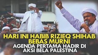 HARI INI HABIB RIZIEQ SHIHAB BEBAS MURNI. AGENDA PERTAMA HADIR DI AKSI BELA PALESTINA