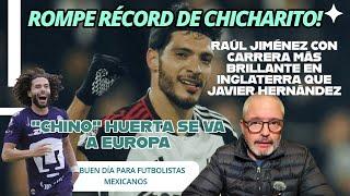  Raúl Jiménez rompe los récords de Javier Hernández en Inglaterra  Chino Huerta a Europa