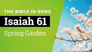 Isaiah 61 - Spring Garden  ||  Bible in Song  ||  Project of Love