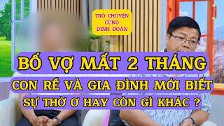 Tâm Sự Cùng Đinh Đoàn-Bố Vợ Mất 2 Tháng, Chồng Và Gia Đình Chồng Mới Biết:Thờ Ơ Hay Còn Gì Khác?