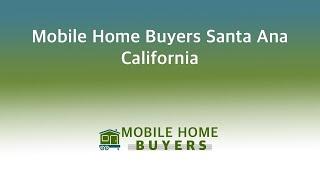 Mobile Home Buyers Santa Ana California | 844-427-4281