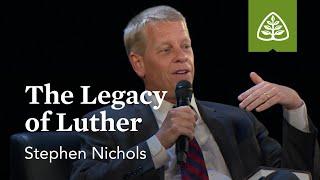 Stephen Nichols: The Legacy of Luther