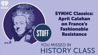 SYMHC Classics: April Calahan on France's Fashionable Resistance | STUFF YOU MISSED IN HISTORY CLASS