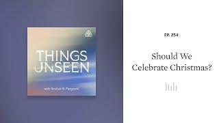 Should We Celebrate Christmas?: Things Unseen with Sinclair B. Ferguson