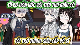 Từ Bỏ Hôn Ước Với Tiểu Thư Giàu Có Tôi Trở Thành Siêu Cấp Võ Sĩ Full 1-3