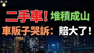 撐不住了！二手車市場庫存成堆，降價出售賣不動？車販子哭訴原因：賠大了！中國年輕人絕望了！