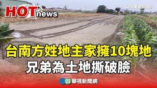 台南方姓地主家坐擁10塊地　兄弟為土地撕破臉｜華視新聞 20240307