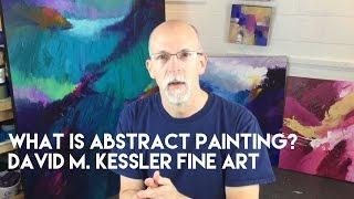 Abstract Painting / What is Abstract Painting? by David M. Kessler Fine Art