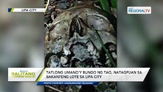 Balitang Southern Tagalog: Tatlong umano’y bungo ng tao, natagpuan sa bakanteng lote sa Lipa City