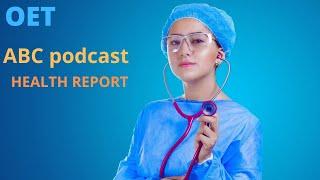 ABC podcast/OET listening/HEALTH REPORT