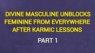 Divine Masculine Unblocks the Feminine from Everywhere after getting Lessons from Karmic