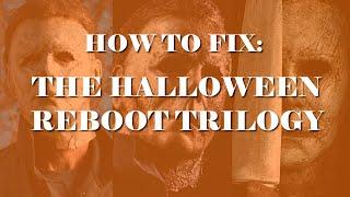 How to Fix: The Halloween Reboot Trilogy