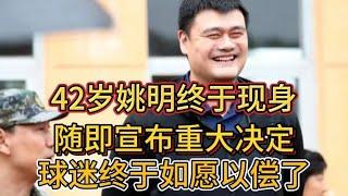 正式亮相，42岁姚明终于现身，随即宣布重大决定，球迷如愿以偿了