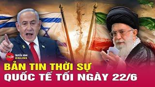 Toàn cảnh thời sự quốc tế tối 22/6: Vì sao ông Trump lệnh tấn công 3 cơ sở hạt nhân của Iran? Tin24h