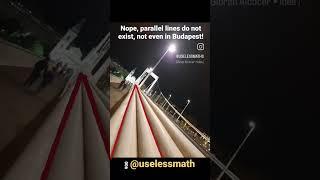 Nope, parallel lines do not exist,  not even in Budapest!