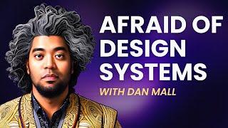 Why You're Actually Afraid of Design Systems with Dan Mall