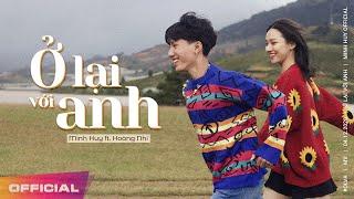 Ở LẠI VỚI ANH - Minh Huy Ft. Hoàng Nhi (OFFICIAL MV )