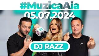 #MuzicaAia cu DJ Razz  | 05 IULIE 2024