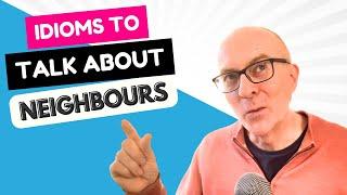 IELTS Speaking Idioms: NEIGHBOURS