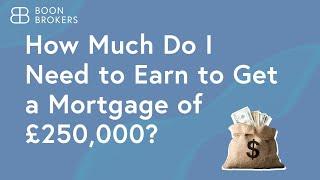 How Much Do I Need to Earn to Get a Mortgage of £250,000?