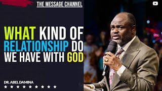 WHAT KIND OF RELATIONSHIP DO WE HAVE WITH GOD - DR ABEL DAMINA