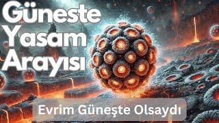 Güneşte yaşam mı bulundu? Evrim Güneşte olmuş olabilir mi?