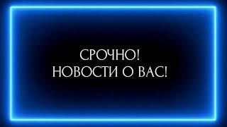 СРОЧНО! НОВОСТИ О ВАС !