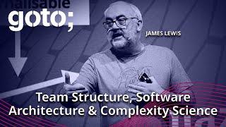 Team Topologies, Software Architecture & Complexity • James Lewis • GOTO 2022