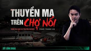 Nghe truyện ma : THUYỀN MA TRÊN CHỢ NỔI - Tang Sự Linh Dị truyện Phần 5