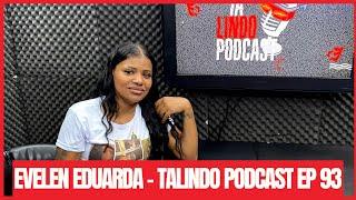 Evelen Eduarda - TA LINDO PODCAST #93