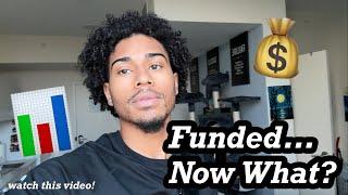 WHAT HAPPENS AFTER YOU GET FUNDED?