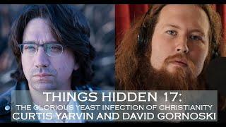 THINGS HIDDEN 17: The Glorious Yeast Infection of Christianity (with Curtis Yarvin)