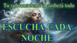  "TU SUBCONSCIENTE ABSORBERÁ TODO"  ESCUCHA CADA NOCHE.