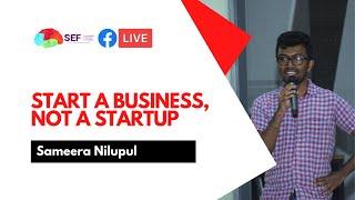 Start a Business not a startup by Sameera Nilupul