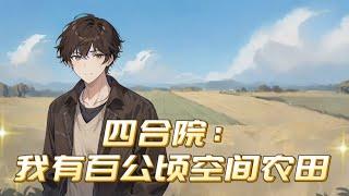 《四合院：我有百公顷空间农田》第1-291话 一场意外，萧云穿越到《情满四合院》这部电视剧中， 正当发愁之际，意识一阵扭曲。 下一刻，他出现在陌生的空间之中。 这里有着无边无际没有开垦过的田野。