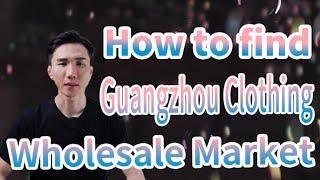 How to find Guangzhou Clothing Wholesale Market