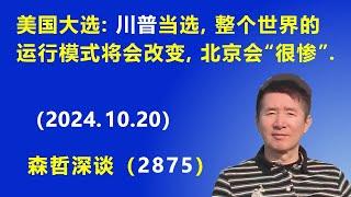 不得不说的美国大选：如川普当选，整个世界的运行模式将会改变，北京会“很惨”.（2024.10.20）