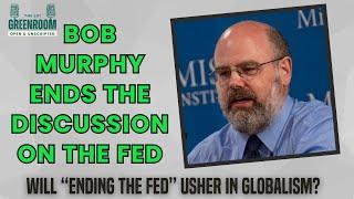 Do Libertarians Need to Stop Saying to 'End the Fed'? with Bob Murphy