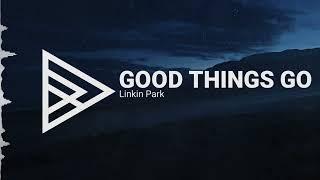 Linkin Park - Good Things Go